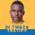 Testify - Dj Twaza