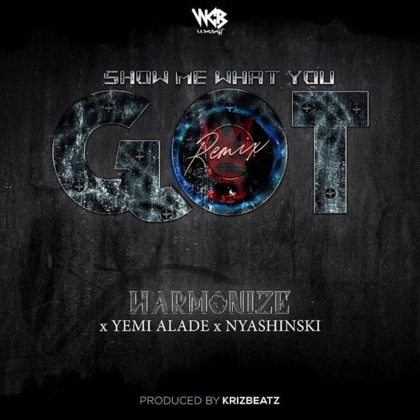 Show Me What You Got (feat. Yemi Alade, Nyashinski) (Remix) -  