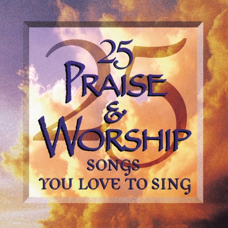 25 Praise And Worship Songs You Love To Sing Performers