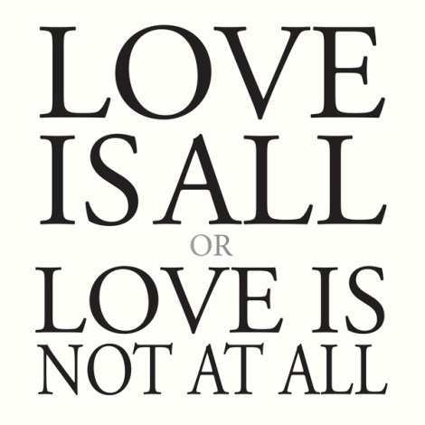 Love Is All Or Love Is Not At All