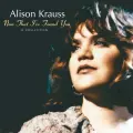 Baby, Now That I've Found You - Alison Krauss