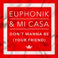 Dont Wanna Be Your Friend - Euphonik Feat Mi Casa