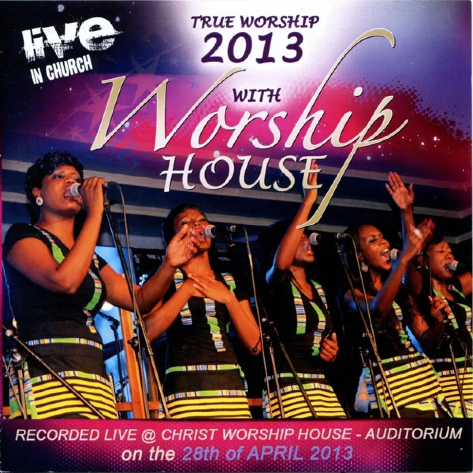 True Worship 2013: Recorded Live at the Christ Worship House Auditorium -  Worship House 