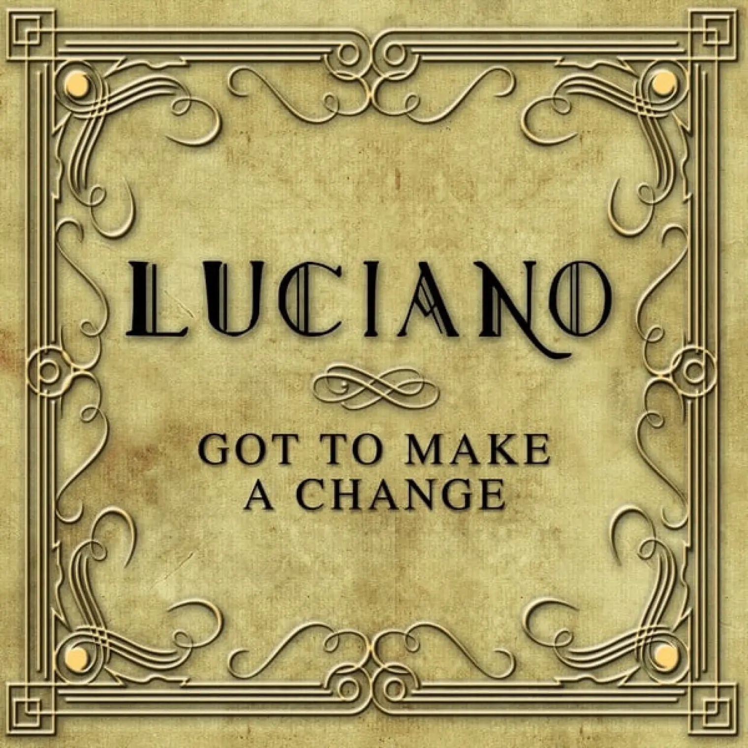 Got to Make a Change -  Luciano 
