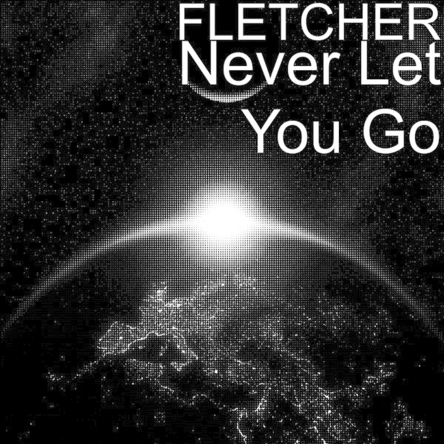 Never Let You Go -  Fletcher 