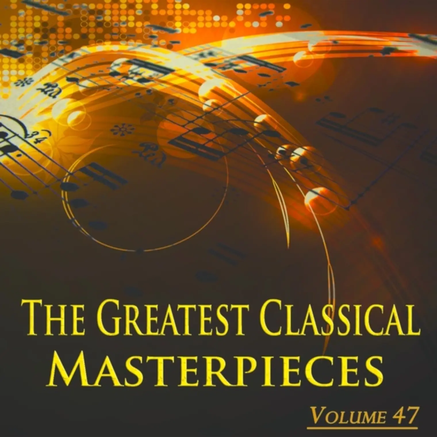The Greatest Classical Masterpieces, Vol. 47 (Remastered) -  Various Artists 