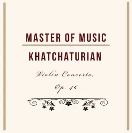 Master of Music, Khatchaturian - Violin Concerto, Op. 46