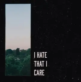 I Hate That I Care